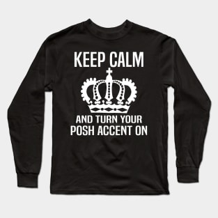 Keep Calm and Turn Your Posh Accent On. Long Sleeve T-Shirt